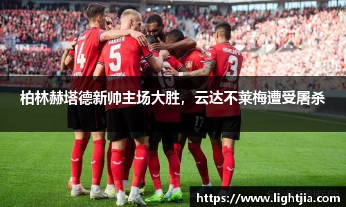 柏林赫塔德新帅主场大胜，云达不莱梅遭受屠杀